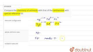 Compare the chemistry of actinoids with that of the lanthanoids with special reference to [upl. by Weatherley]