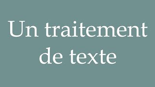 How to Pronounce Un traitement de texte A word processor Correctly in French [upl. by Henson]