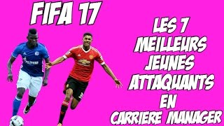 FIFA 17  LES 7 MEILLEURS JEUNES ATTAQUANTS EN CARRIERE MANAGER [upl. by Eugene]