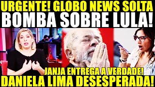 URGENTE JANJA ENTREGA A VERDADE GLOBO SOLTA BOMBA SOBRE LULA DANIELA LIMA DESESPERADA [upl. by Secunda]