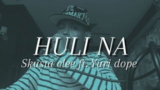 HULI NA  SKUSTA CLEE FT YURI DOPE  BEWET BUUDY  MUSIC VIDEO COVER [upl. by Ffirahs]