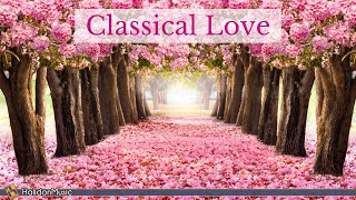 Classical Love  Romantic Pieces of Classical Music [upl. by Ynahpets]