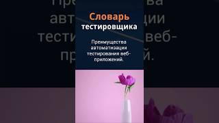 Словарь тестировщика Преимущества автоматизации тестирования вебприложений [upl. by Haikezeh452]