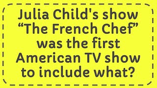 Julia Childs show “The French Chef” was the first American TV show to include what [upl. by Henebry]