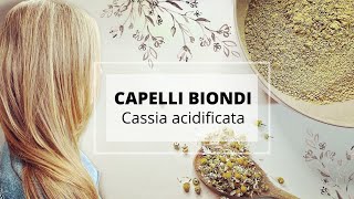 Capelli BIONDI in modo naturale e destratificazione dellhenné gli usi della CASSIA ACIDIFICATA [upl. by Keri]