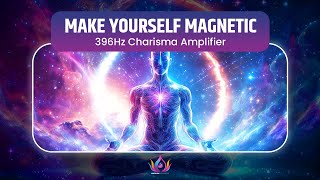 MAKE YOURSELF MAGNETIC  396Hz Charisma Amplifier  Boost Confidence and Purify Your Aura [upl. by Anilem]