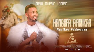 Naafkoo Sobbooqaa  HANGAFA AFIRIIKAA  New Ethiopian Afaan Oromo Music video 2024 Official Video [upl. by Einotna746]