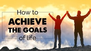 How to achieve the goals of life  Set your goals  Reach your goals  Find your goals [upl. by Enelez60]