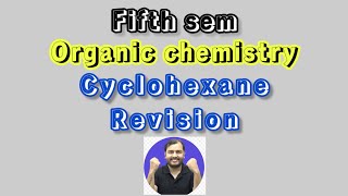 Cyclohexane chemistry revision  Organic chemistry  5th sem  class 3 [upl. by Sheply]