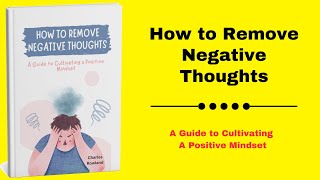 How to Remove Negative Thoughts A Guide to Cultivating a Positive Mindset Audiobook [upl. by Yrrat]