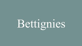 How to Pronounce Bettignies Correctly in French [upl. by Austine429]