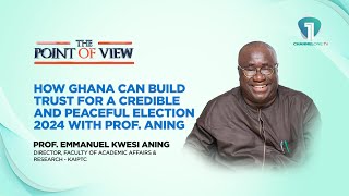 How Ghana can Build Trust For A Credible and Peaceful Election 2024 with Prof Aning  PointOfView [upl. by Suivatnad]