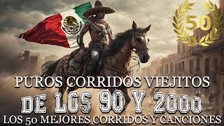 Puros Corridos Viejitos DE LOS 90 Y 2000  Los 50 Mejores Corridos Y Canciones [upl. by Roanna]