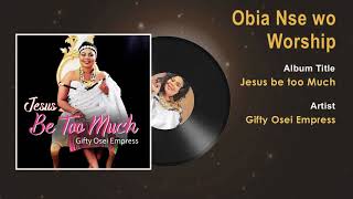 Gifty Osei Empress  Obia Nse wo Worship Gospel Song Audio  Ghana Gospel Songs 2018 [upl. by Raff433]