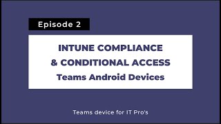 Teams devices for IT Pros 2 Intune Compliance amp Conditional Access with Teams Android devices [upl. by Tabbi208]