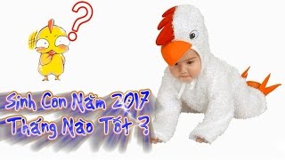 Sinh Con Năm 2017 Tháng Nào Tốt Nhất Trong Năm Đinh Dậu [upl. by Negaet]