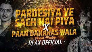 PARDESIYA YE SACH HAI PIYA amp PAAN BANARAS WALA  CIRCUITMIX  DJ AX OFFICIAL [upl. by Nennek523]