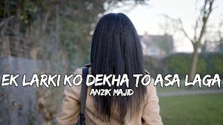 Ek Larki Ko Dekha To  Anzik Majid  Kumar Sanu [upl. by Eiznek434]