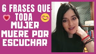 😍6 FRASES QUE TODA MUJER MUERE Por ESCUCHAR LA VAS A CONQUISTAR [upl. by Devon169]