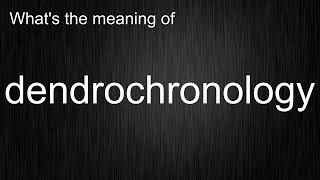 Whats the meaning of quotdendrochronologyquot How to pronounce dendrochronology [upl. by Rozanna]