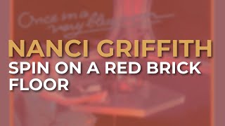 Nanci Griffith  Spin On A Red Brick Floor Official Audio [upl. by Gievlos]