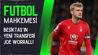 Beşiktaşın yeni stoper transferi Joe Worrall  Futbol Mahkemesi 4 Şubat 2024 [upl. by Nylrahc148]