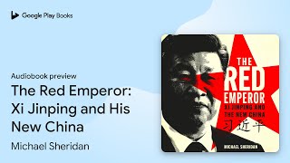 The Red Emperor Xi Jinping and His New China by Michael Sheridan · Audiobook preview [upl. by Caylor]