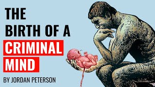 Jordan Peterson  The Birth Of A Criminal Mind [upl. by Melony]