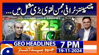 Champions Trophy Mohsin Naqvi in trouble  Geo News 7 PM Headlines 19 Nov 2024 [upl. by Aseret503]