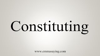 How To Say Constituting [upl. by Alieka860]