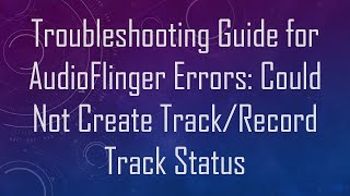 Troubleshooting Guide for AudioFlinger Errors Could Not Create TrackRecord Track Status [upl. by Oirasan]