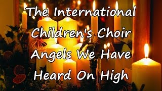 The International Childrens Choir  Angels We Have Heard On High with lyrics [upl. by Enomad]