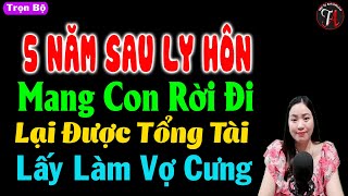 5 Năm sau ly hôn mang con rời đi lại được tổng Lấy làm vợ cưng  Truyện ngôn tình đêm khuya [upl. by Latsyrd792]