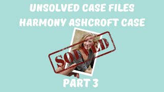 Unsolved Case Files  Harmony Ashcroft  Part 3 [upl. by Yoko]