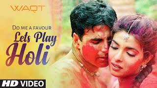 quotDo Me A Favour Lets Play Holiquot Waqt The Race Against Time Priyanka Chopra Akshay Kumar [upl. by Mara905]