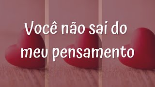 VOCÊ NÃO SAI DO MEU PENSAMENTO  MENSAGEM DE AMOR [upl. by Tarra729]