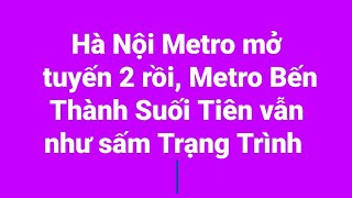 Hà Nội Metro mở tuyến 2 rồi mà Metro Bến Thành Suối Tiên vẫn như sấm Trạng Trình [upl. by Anilak]