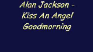 Alan Jackson  Kiss An Angel Goodmorning [upl. by Orimisac]