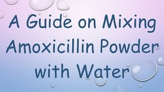 A Guide on Mixing Amoxicillin Powder with Water [upl. by Nyrak]