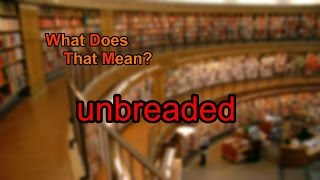 What does unbreaded mean [upl. by Mukul]