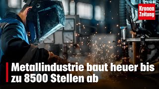 Metallindustrie baut heuer bis zu 8500 Stellen ab  kronetv NEWS [upl. by Goody825]