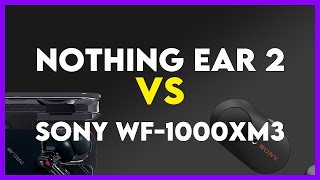 Nothing Ear 2 vs Sony WF1000XM3 Comparison [upl. by Teragram]