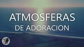 🕊 ATMOSFERAS DE ADORACION  Música Instrumental Cristiana Para Orar y Adorar [upl. by Carrie]