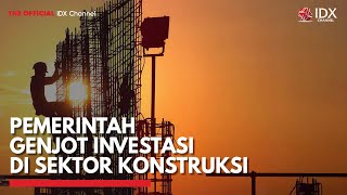 Pemerintah Genjot Investasi di Sektor Konstruksi  IDX CHANNEL [upl. by Eelrebma]