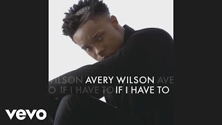 Avery Wilson  If I Have To Audio [upl. by Rehtse]