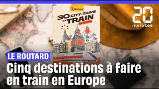 Guide du Routard  On vous a sélectionné 5 destination à faire en train en Europe [upl. by Boleyn]