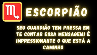 ESCORPIÃO♏ SEU GUARDIÃO TEM PRESSA EM TE CONTAR ESSA MENSAGEM É IMPRESSIONANTE O QUE ESTÁ A CAMINHO [upl. by Maurreen683]