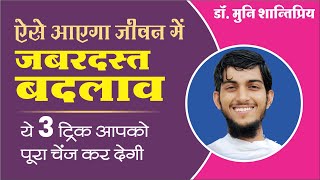 ऐसे आएगा जीवन में जबरदस्त बदलाव। ये 3 TRICK आपको पूरा चेंज कर देगी। डॉ मुनि शांतिप्रियजी का प्रवचन। [upl. by Lainey38]