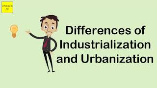 Differences of Industrialization and Urbanization [upl. by Dodi]