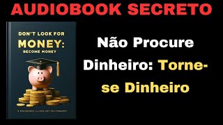 Não Procure Dinheiro Tornese o Dinheiro — AUDIOBOOK RESUMO DETALHADO [upl. by Aneret71]